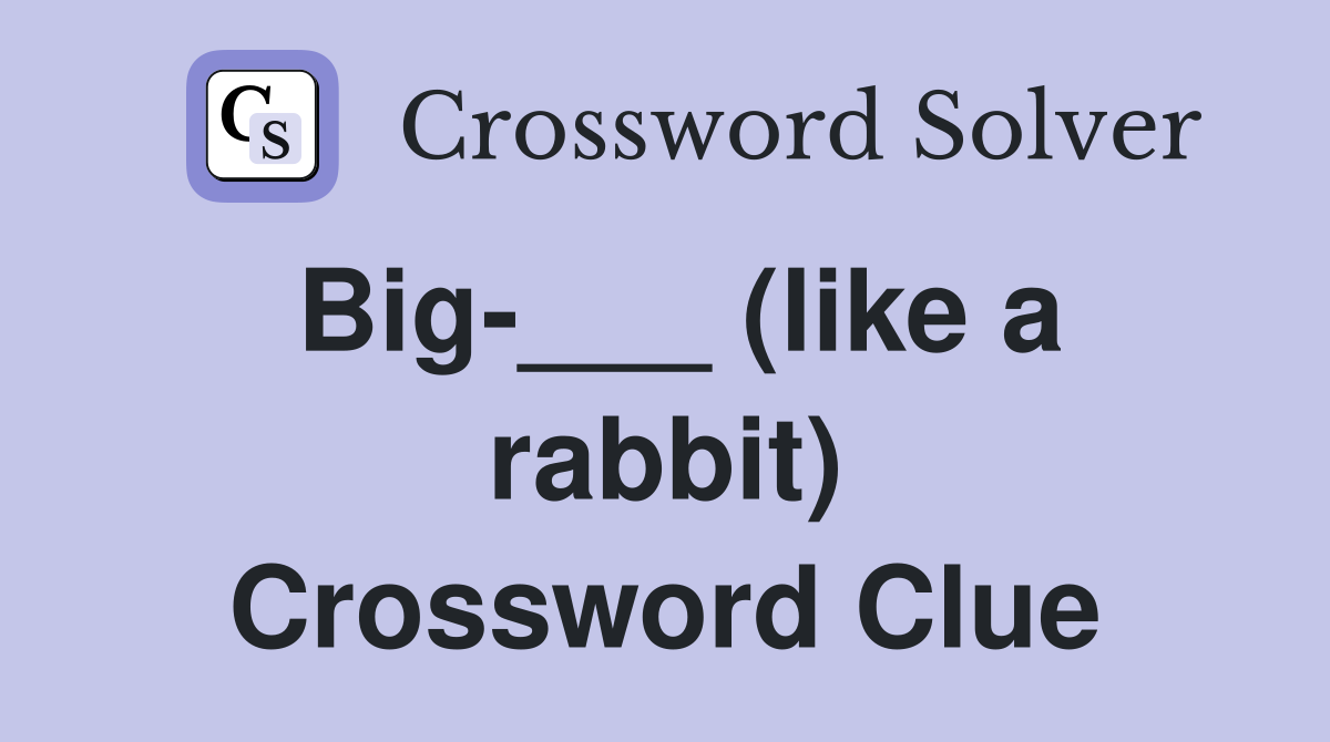 Big-___ (like a rabbit) Crossword Clue