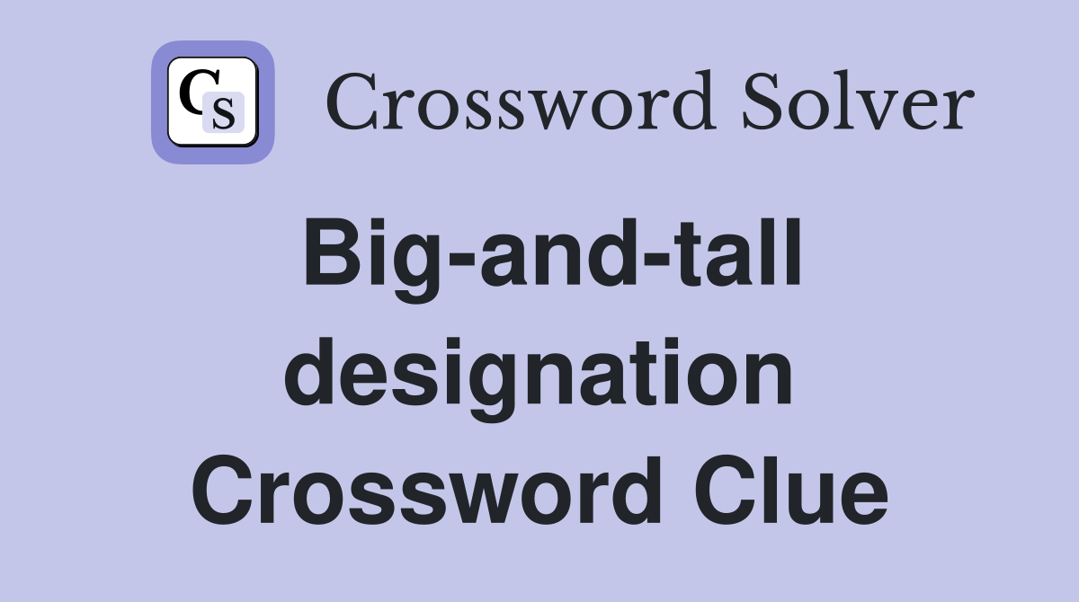 Big-and-tall designation Crossword Clue