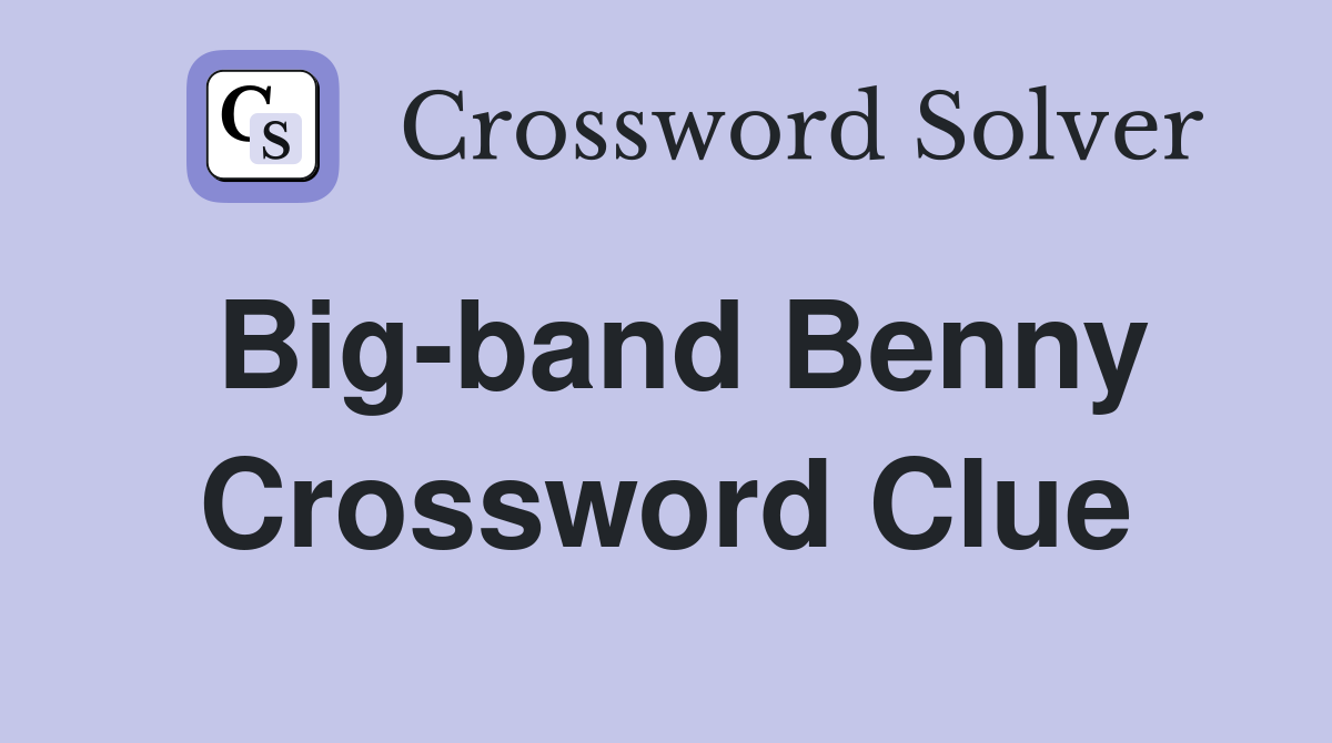 Big-band Benny Crossword Clue
