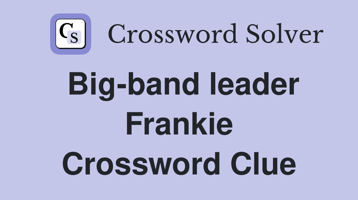 Big-band leader Frankie Crossword Clue