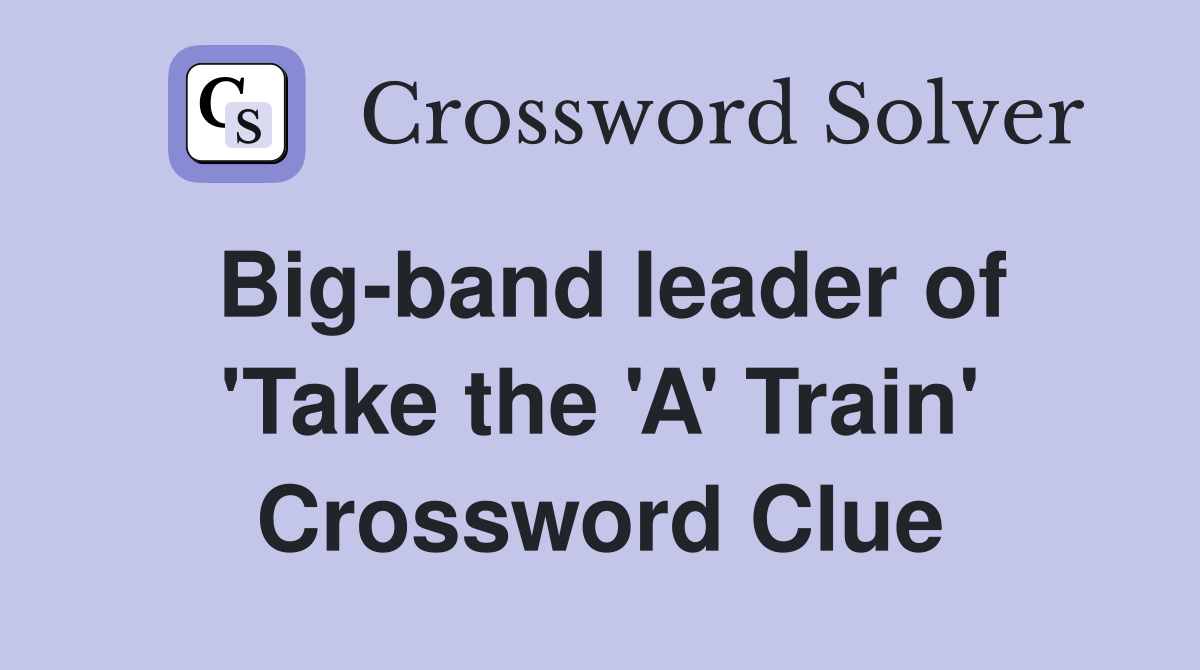 Big-band leader of 'Take the 'A' Train' Crossword Clue