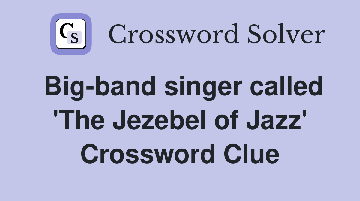 Big-band singer called 'The Jezebel of Jazz' Crossword Clue