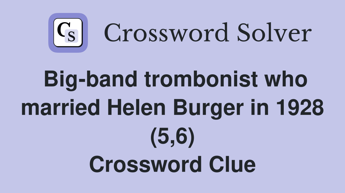 Big-band trombonist who married Helen Burger in 1928 (5,6) Crossword Clue