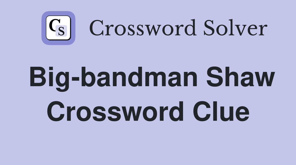 Big-bandman Shaw Crossword Clue