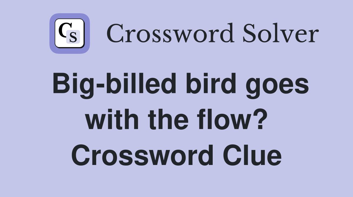 Big-billed bird goes with the flow? Crossword Clue