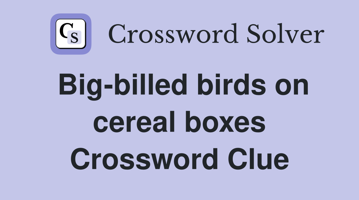 Big-billed birds on cereal boxes Crossword Clue