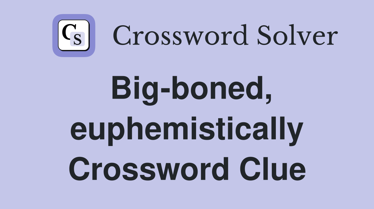 Big-boned, euphemistically Crossword Clue