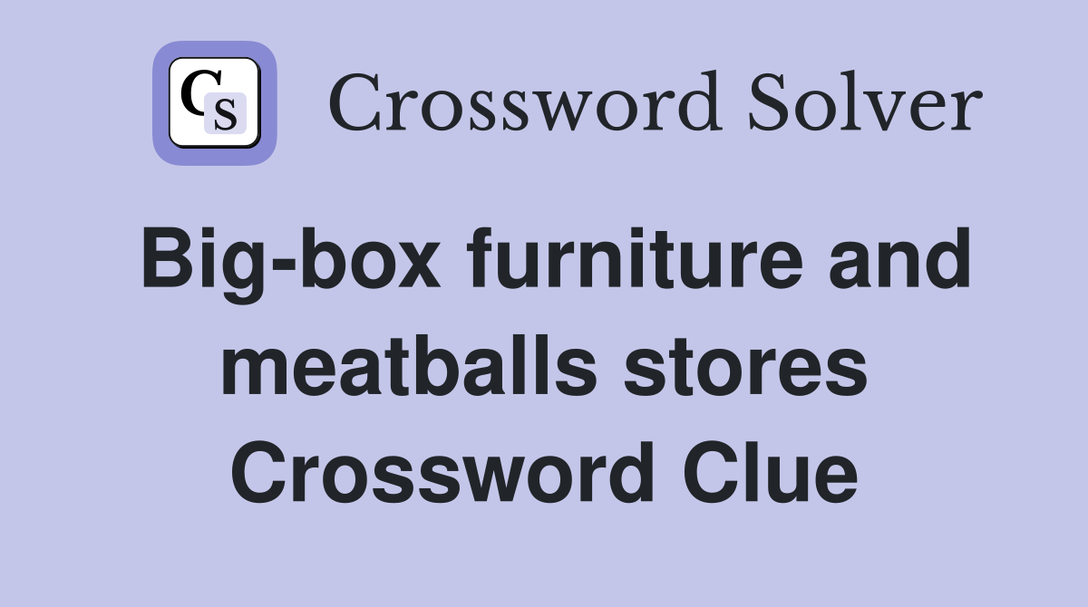 Big-box furniture and meatballs stores Crossword Clue