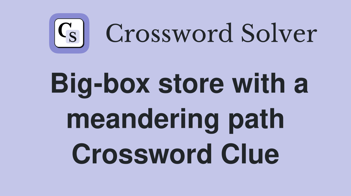 Big-box store with a meandering path Crossword Clue