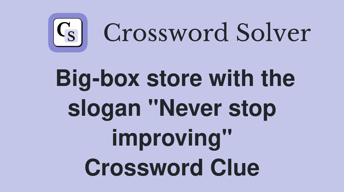 Big-box store with the slogan "Never stop improving" Crossword Clue