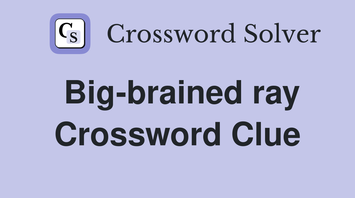 Big-brained ray Crossword Clue