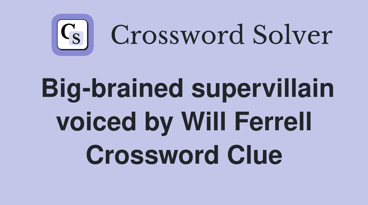 Big-brained supervillain voiced by Will Ferrell Crossword Clue
