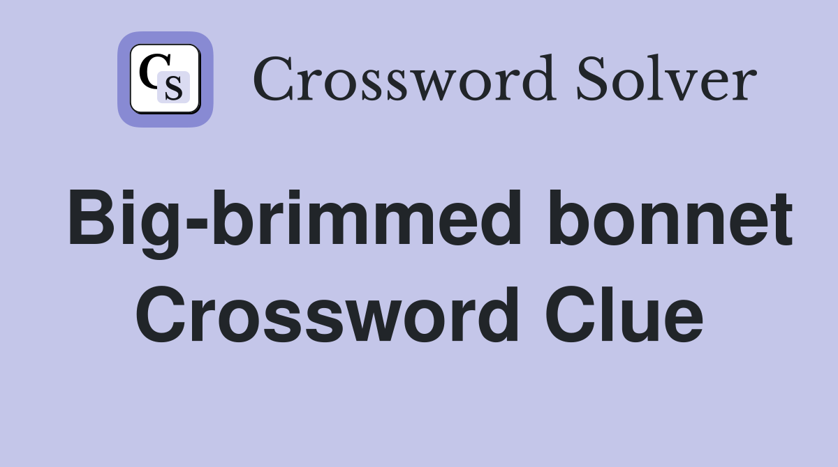 Big-brimmed bonnet Crossword Clue