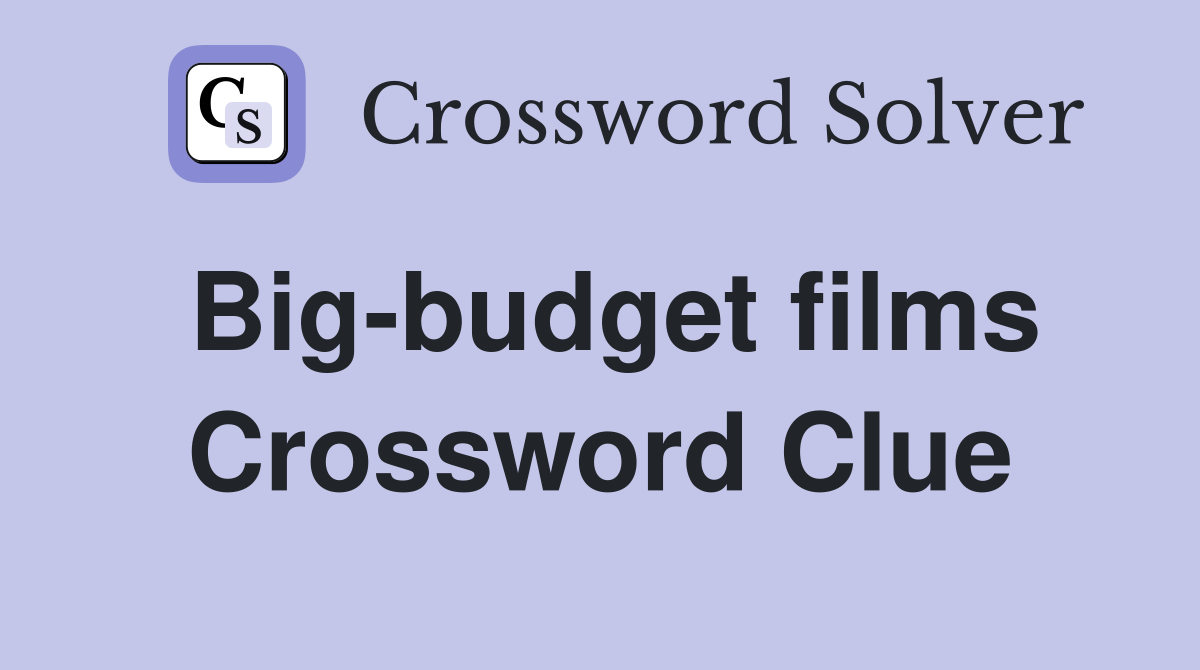 Big-budget films Crossword Clue