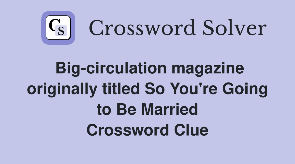 Big-circulation magazine originally titled So You're Going to Be Married Crossword Clue
