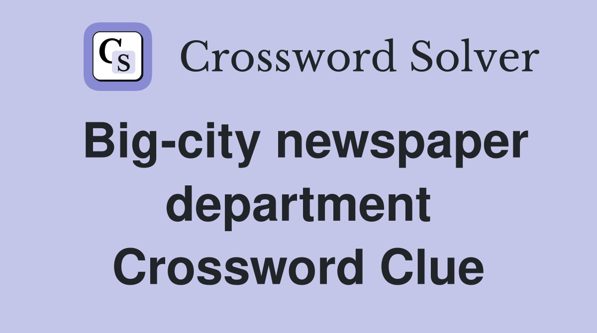 Big-city newspaper department Crossword Clue