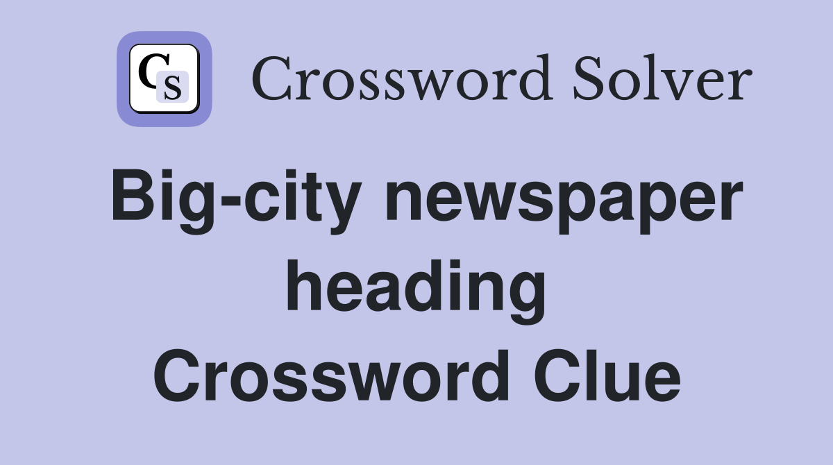 Big-city newspaper heading Crossword Clue