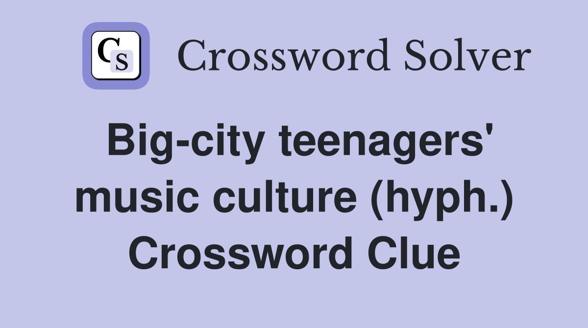 Big-city teenagers' music culture (hyph.) Crossword Clue