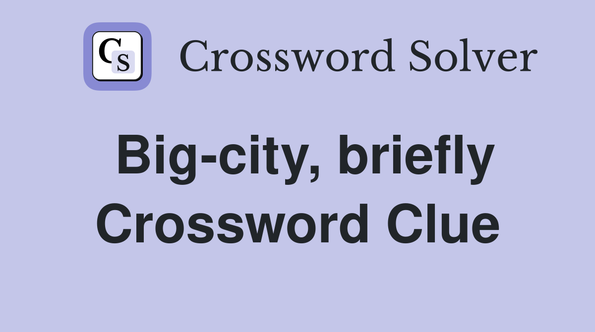 Big-city, briefly Crossword Clue