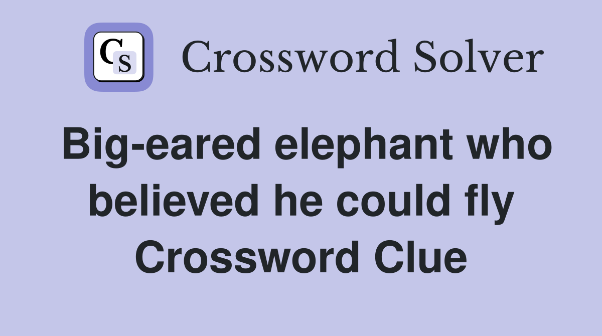 Big-eared elephant who believed he could fly Crossword Clue