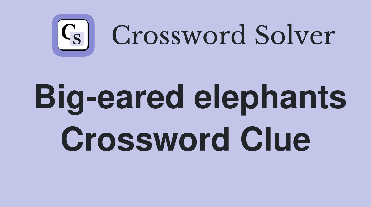 Big-eared elephants Crossword Clue