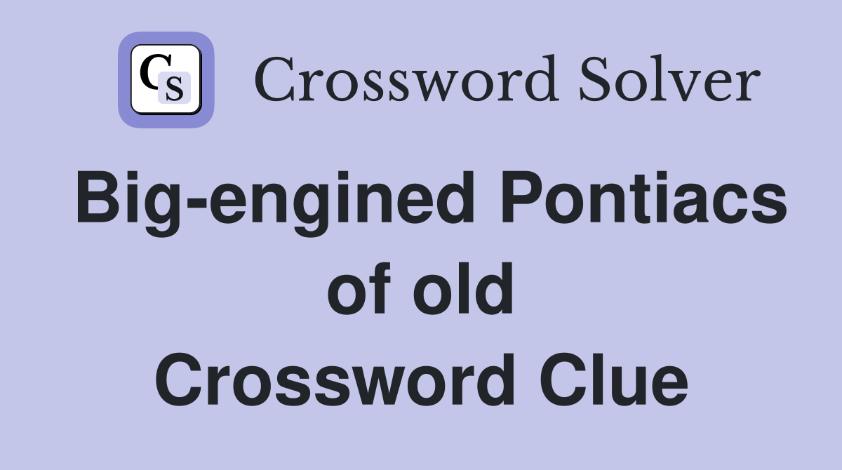 Big-engined Pontiacs of old Crossword Clue