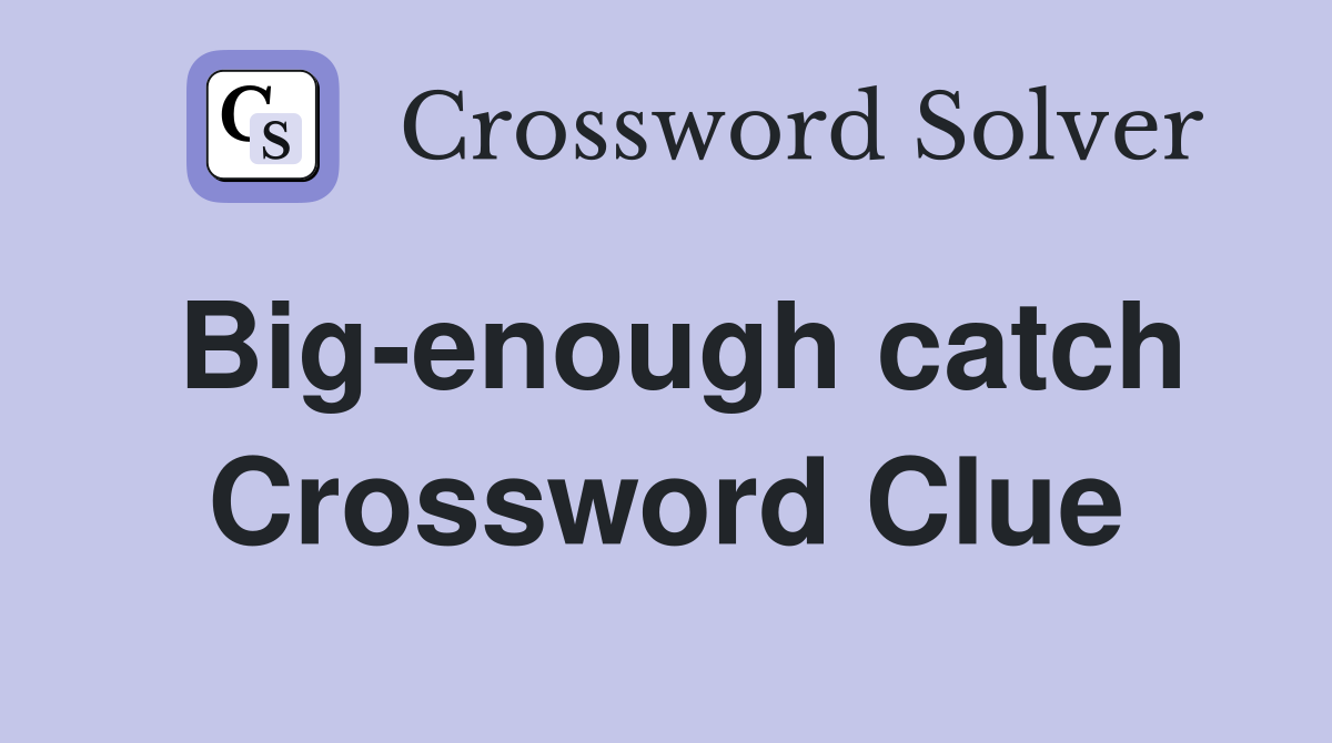 Big-enough catch Crossword Clue