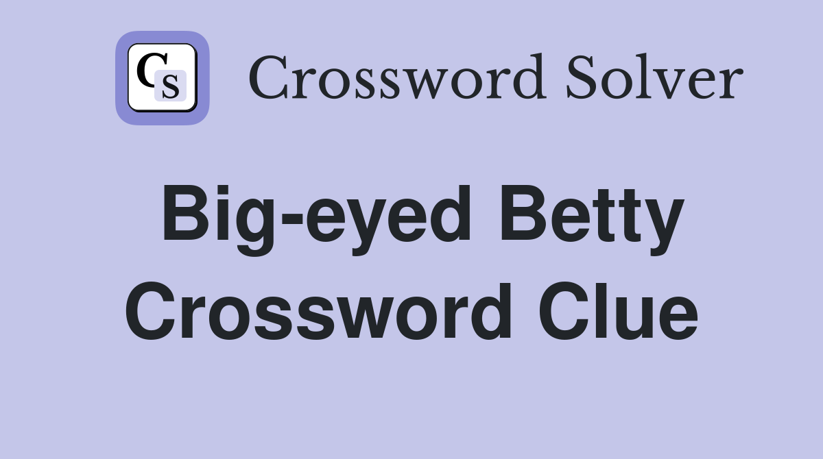 Big-eyed Betty Crossword Clue