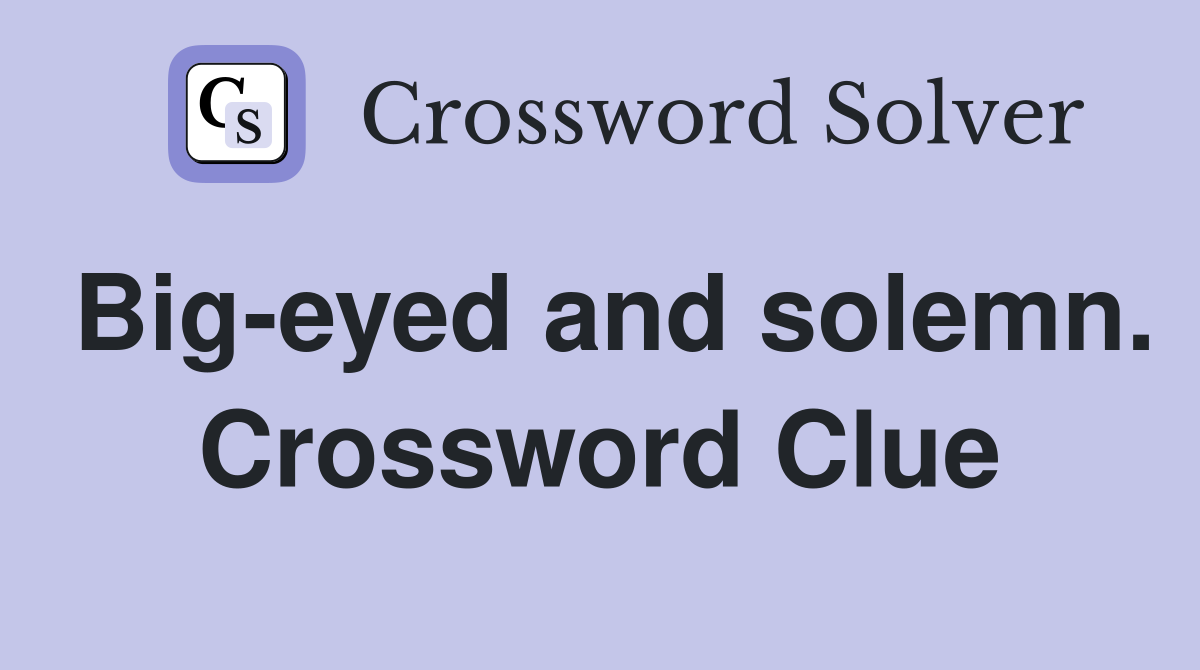 Big-eyed and solemn. Crossword Clue