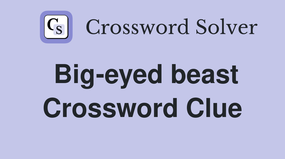 Big-eyed beast Crossword Clue
