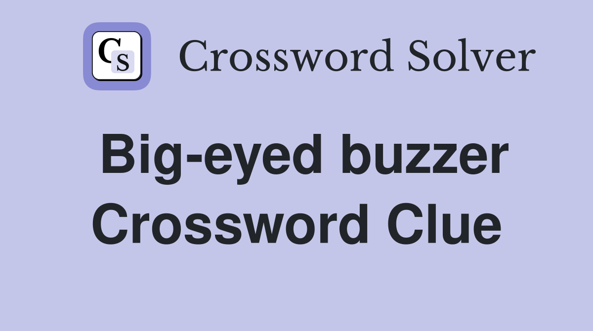 Big-eyed buzzer Crossword Clue