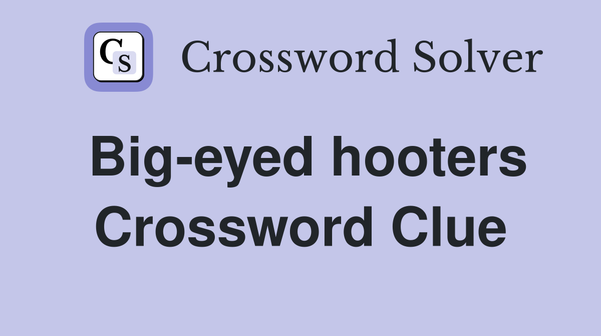 Big-eyed hooters Crossword Clue