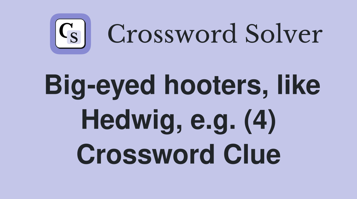 Big-eyed hooters, like Hedwig, e.g. (4) Crossword Clue