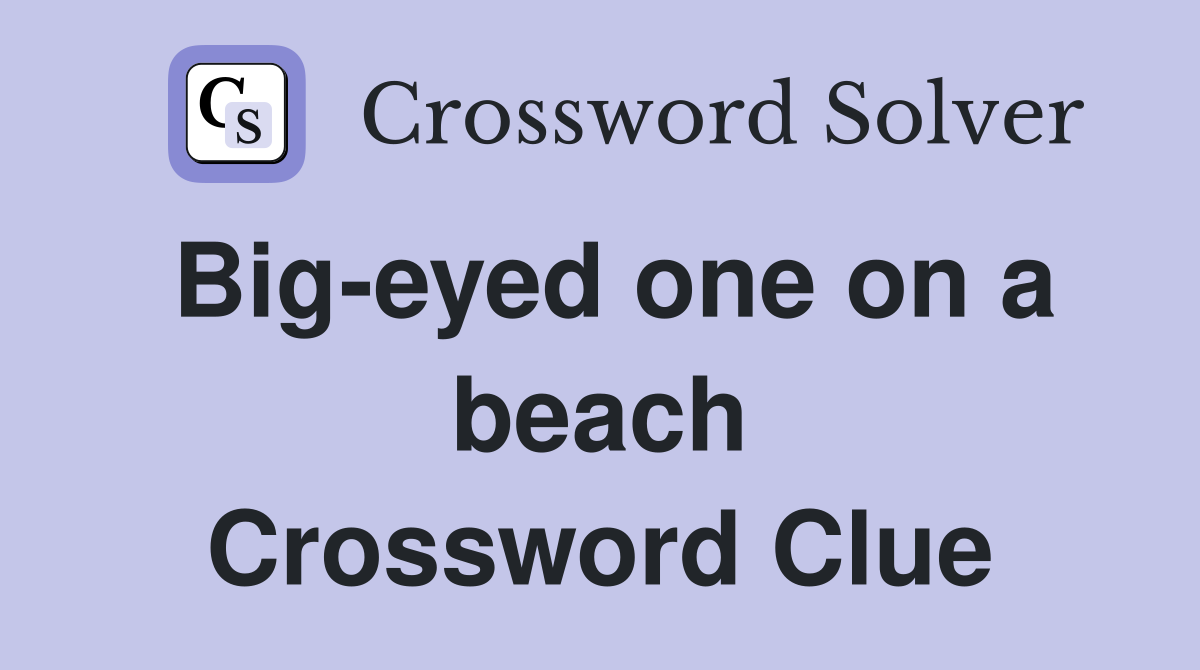 Big-eyed one on a beach Crossword Clue