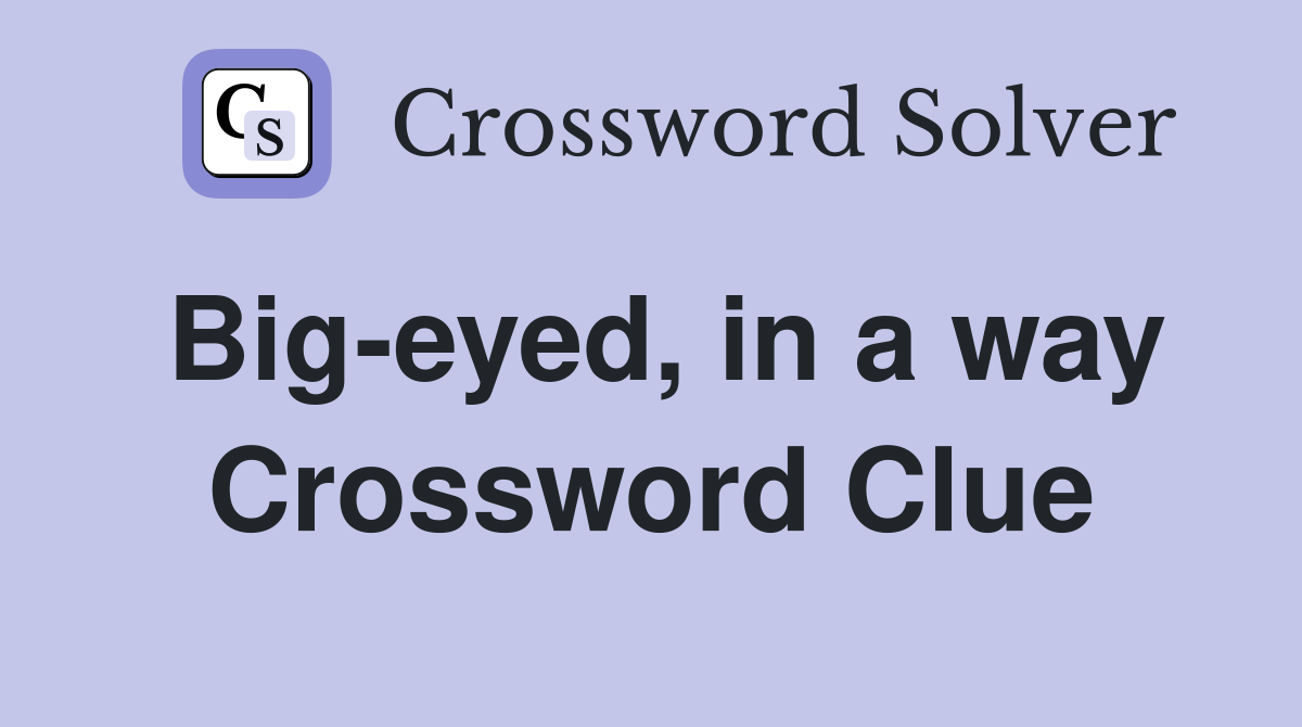 Big-eyed, in a way Crossword Clue