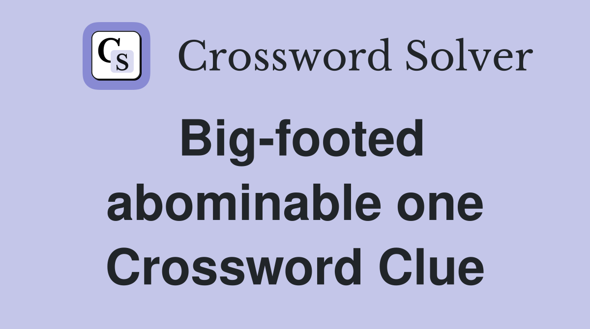 Big-footed abominable one Crossword Clue