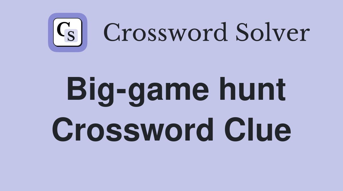 Big-game hunt Crossword Clue