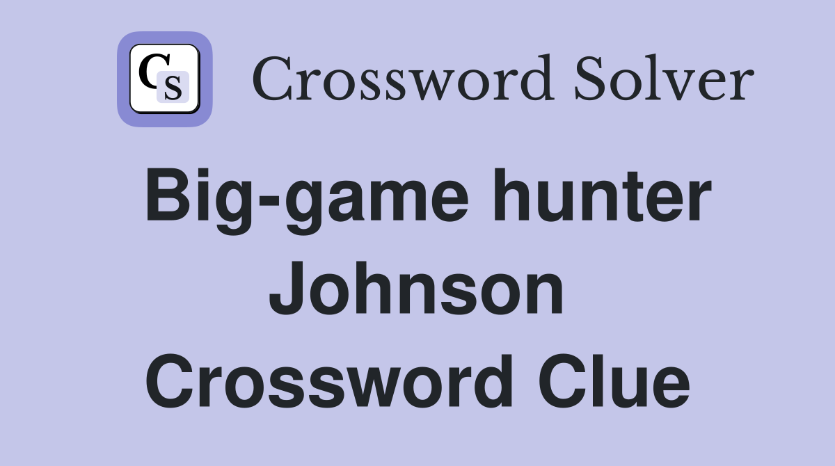 Big-game hunter Johnson Crossword Clue