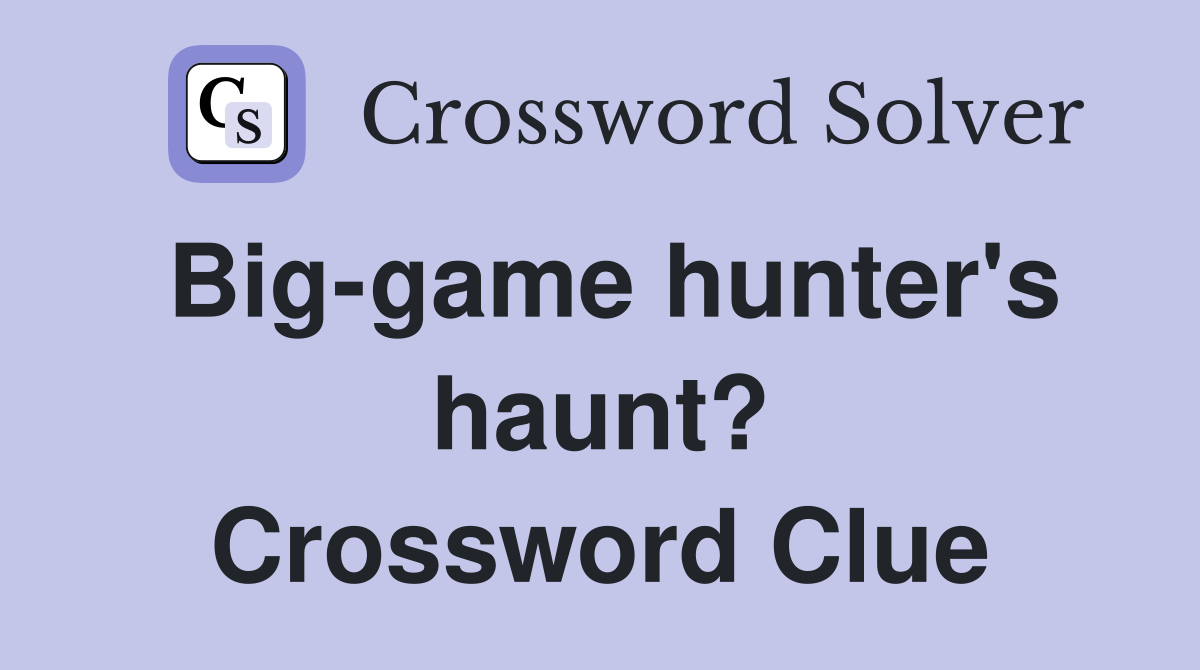Big-game hunter's haunt? Crossword Clue