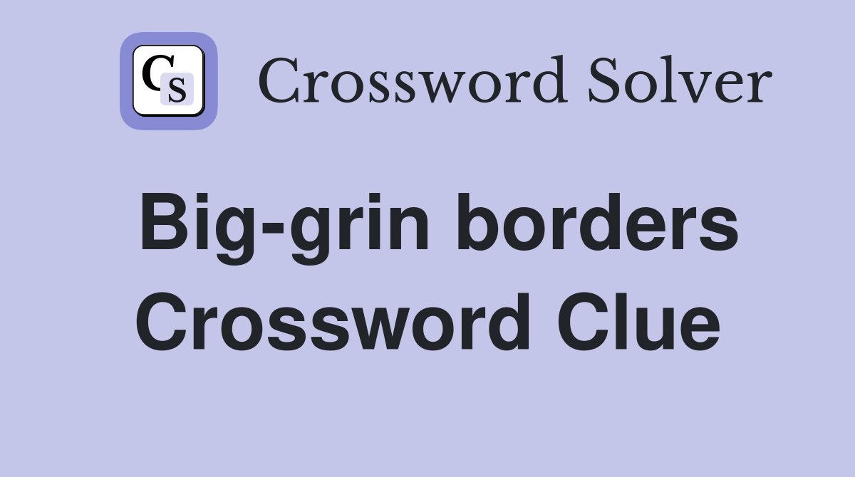 Big-grin borders Crossword Clue