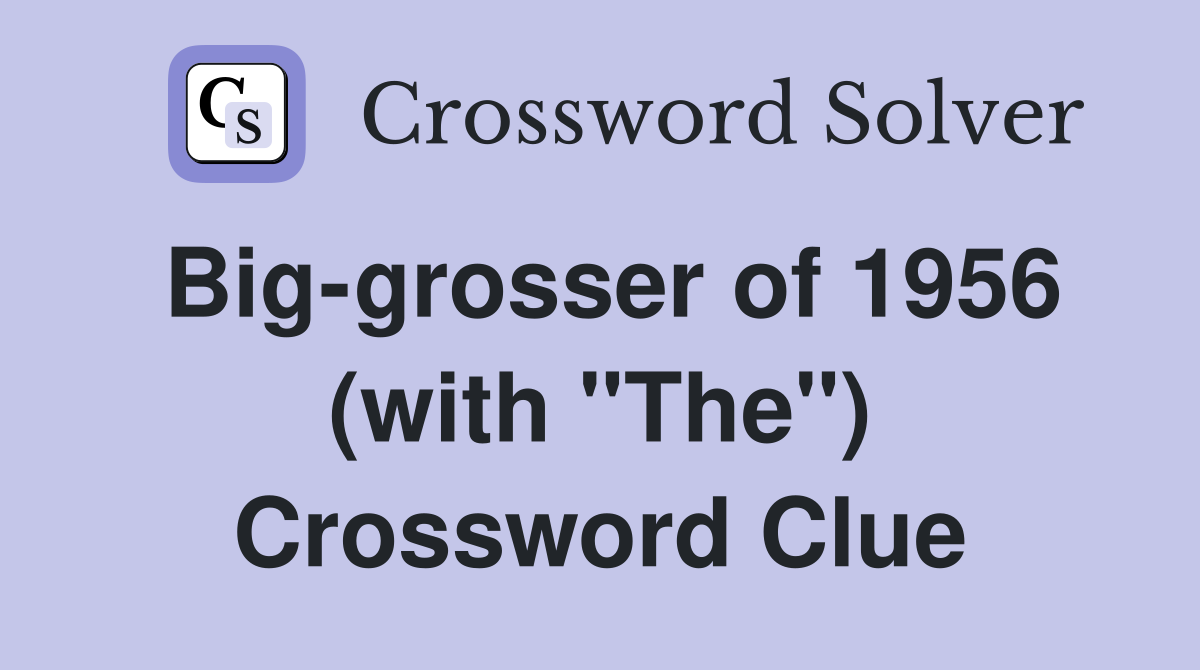 Big-grosser of 1956 (with "The") Crossword Clue
