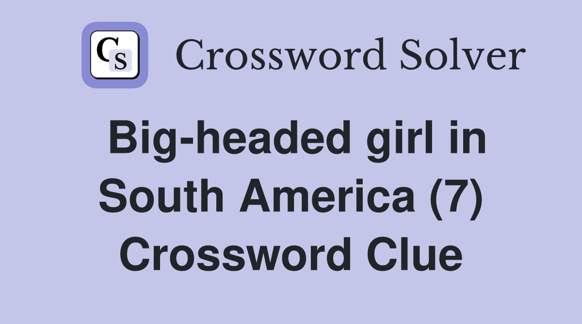 Big-headed girl in South America (7) Crossword Clue