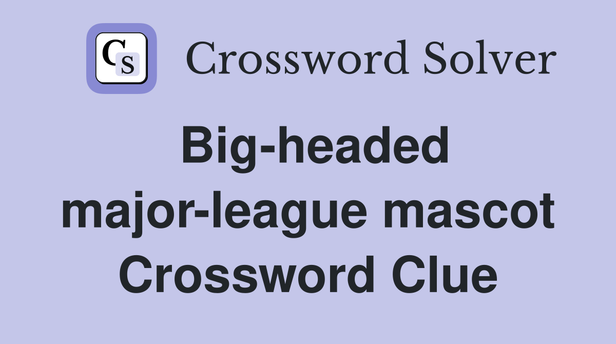 Big-headed major-league mascot Crossword Clue
