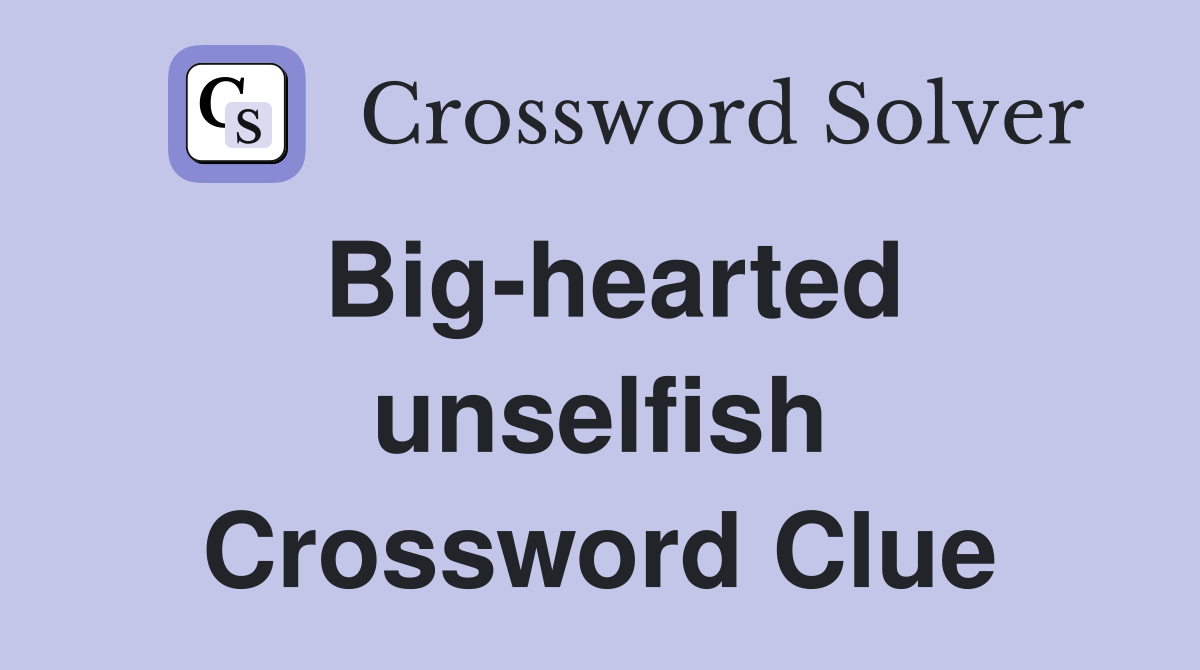 Big-hearted unselfish Crossword Clue