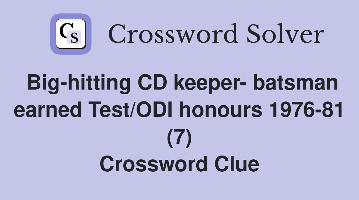 Big-hitting CD keeper- batsman earned Test/ODI honours 1976-81 (7) Crossword Clue