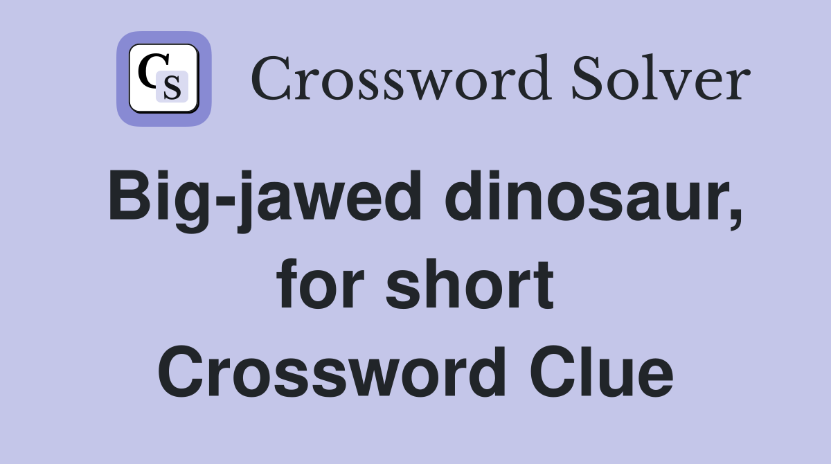 Big-jawed dinosaur, for short Crossword Clue