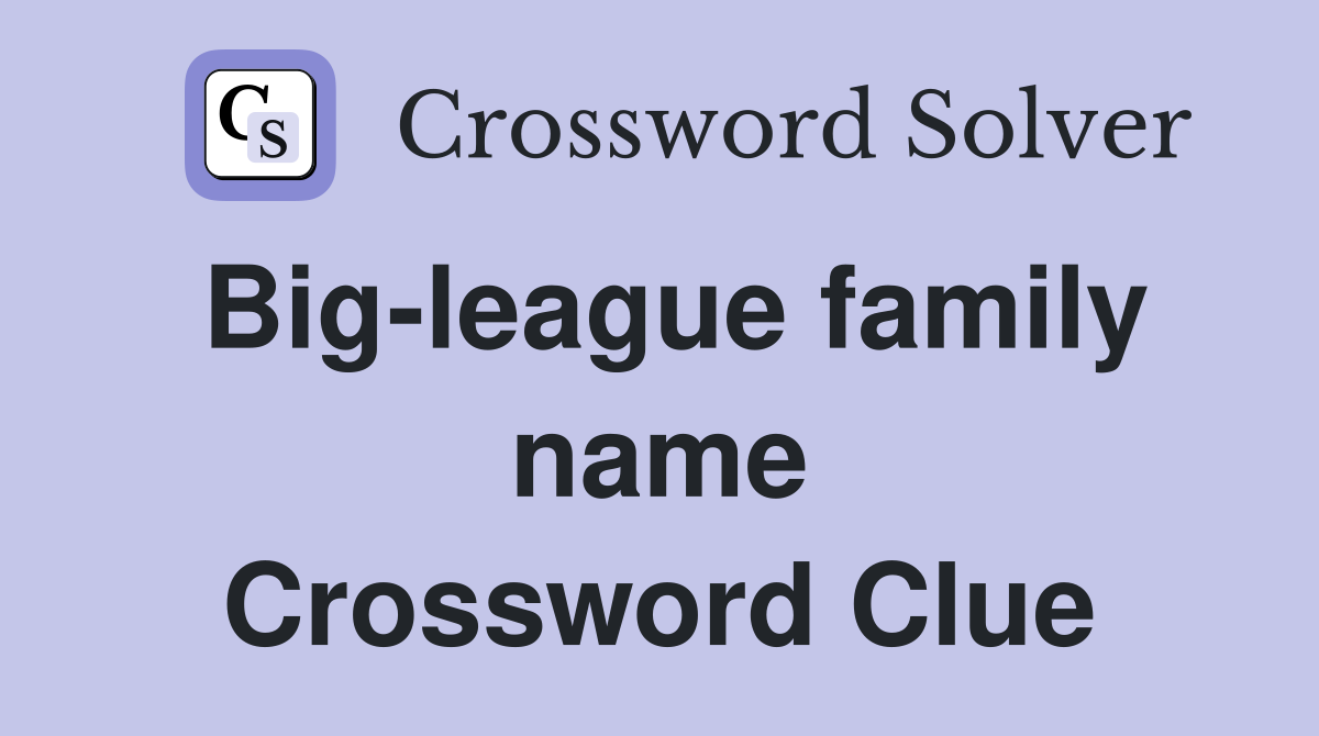Big-league family name Crossword Clue