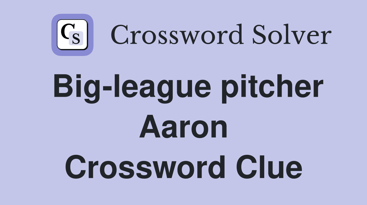 Big-league pitcher Aaron Crossword Clue