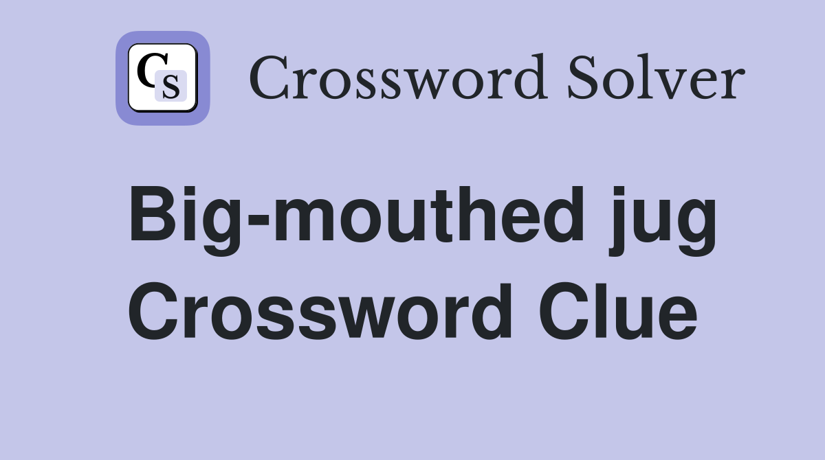 Big-mouthed jug Crossword Clue
