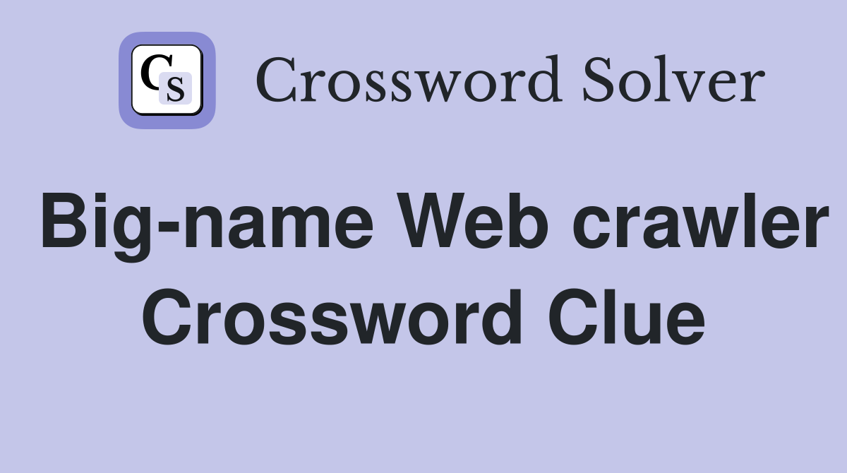 Big-name Web crawler Crossword Clue